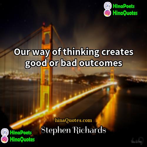 Stephen Richards Quotes | Our way of thinking creates good or